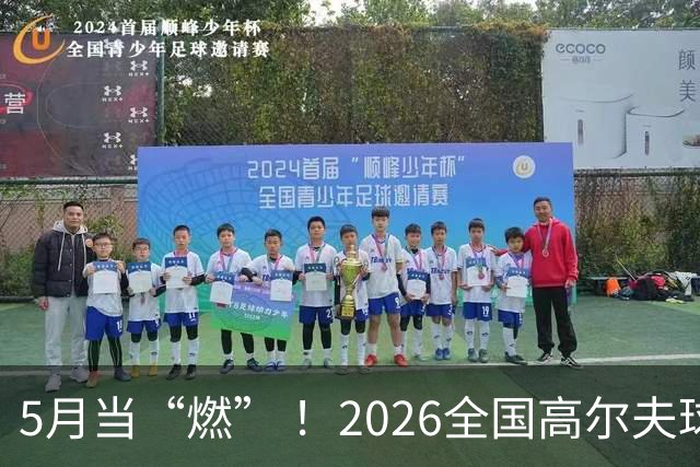 5月当“燃” ！2026全国高尔夫球锦标赛即将在渝开赛